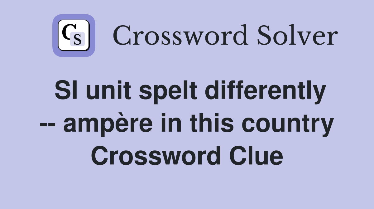 SI unit spelt differently -- ampère in this country Crossword Clue