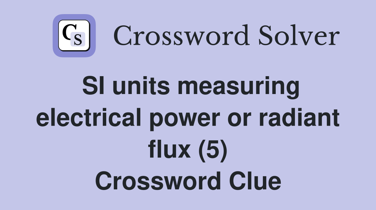 SI units measuring electrical power or radiant flux (5) Crossword Clue