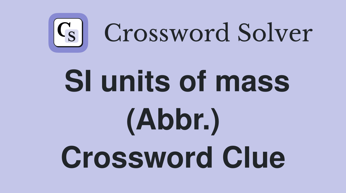 SI units of mass (Abbr.) Crossword Clue