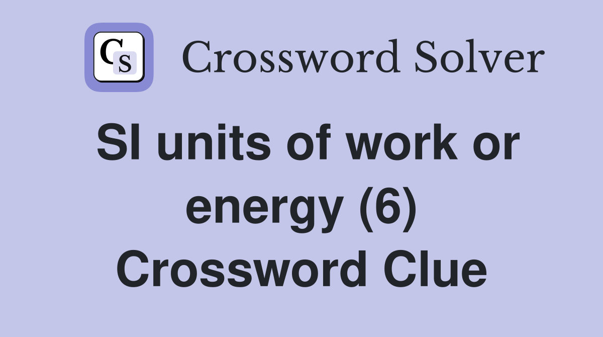 SI units of work or energy (6) Crossword Clue
