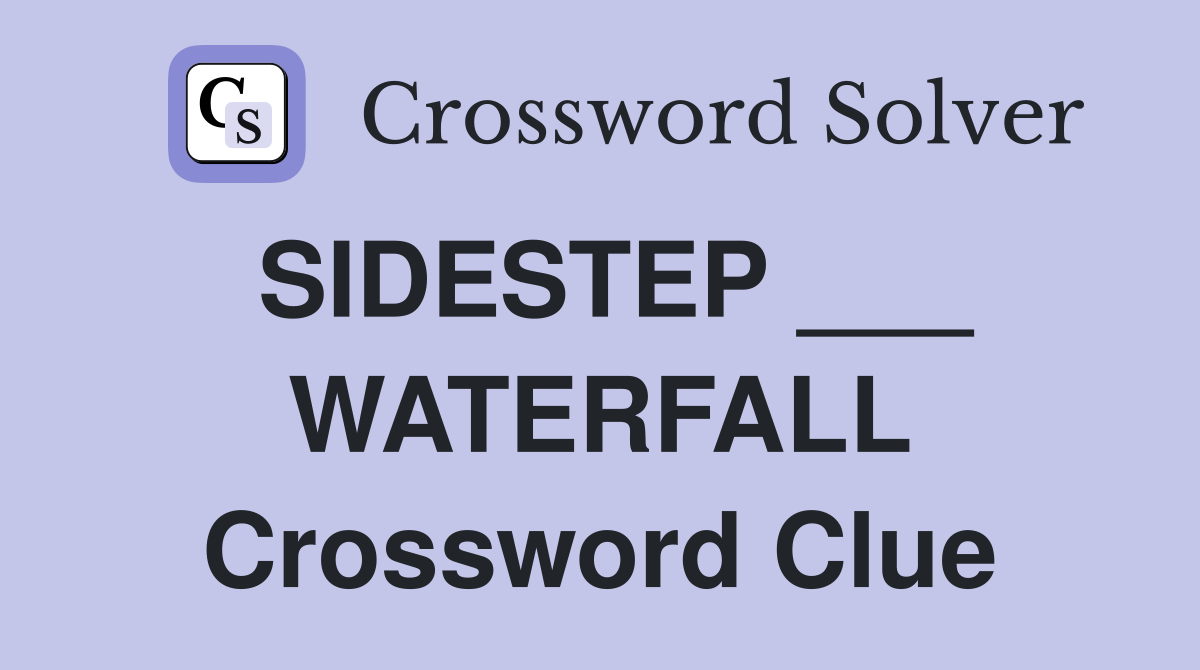 SIDESTEP ___ WATERFALL Crossword Clue