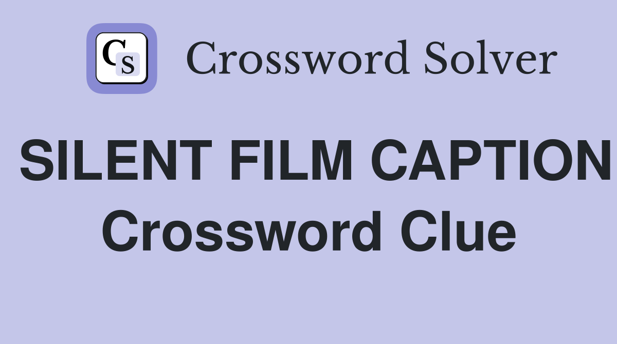 SILENT FILM CAPTION Crossword Clue