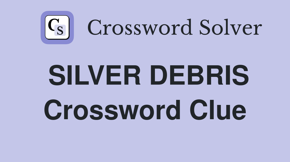 SILVER DEBRIS Crossword Clue