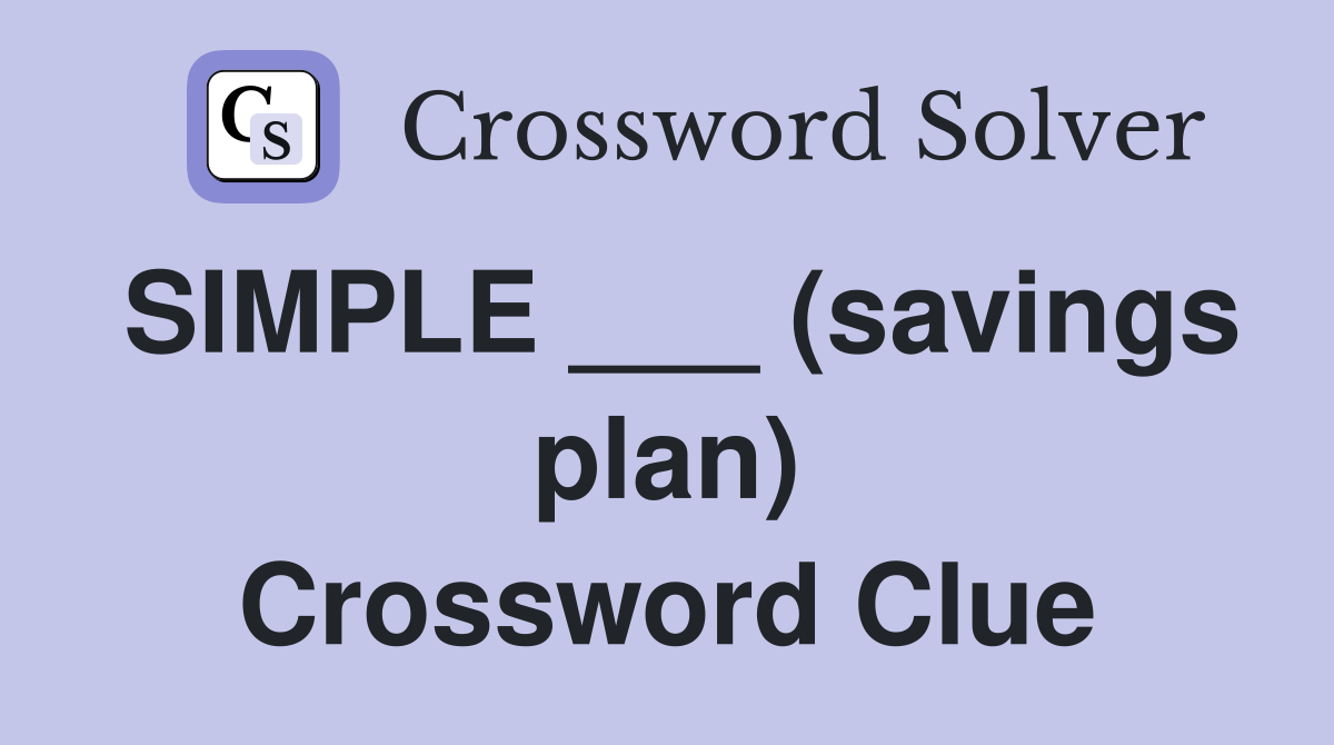 SIMPLE ___ (savings plan) Crossword Clue