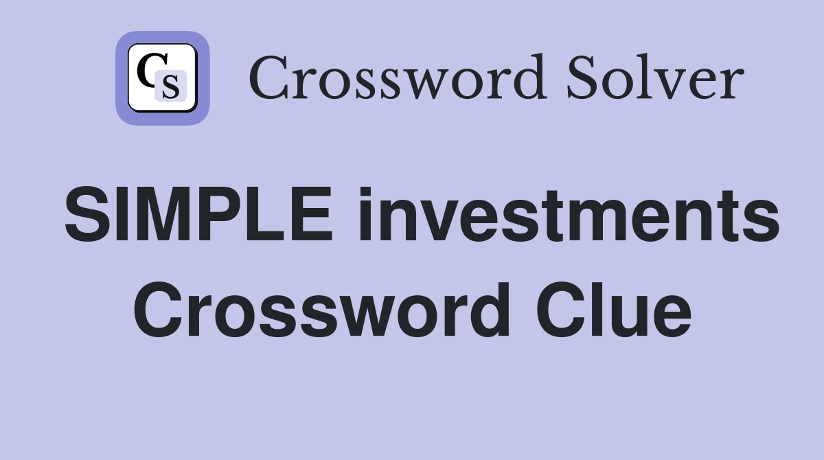 SIMPLE investments Crossword Clue