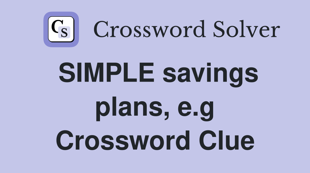 SIMPLE savings plans, e.g Crossword Clue