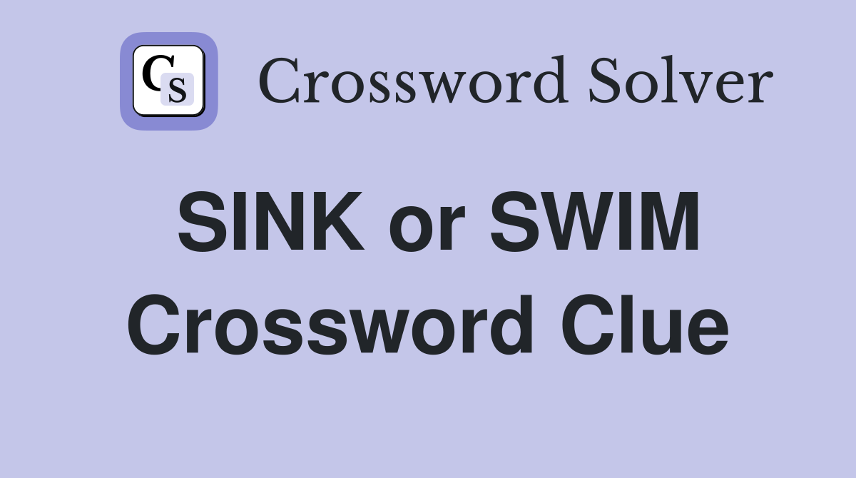 SINK or SWIM Crossword Clue