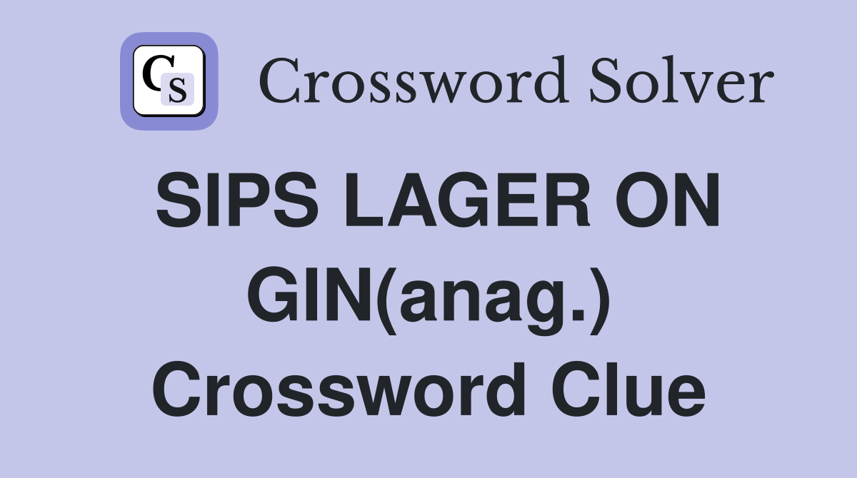 SIPS LAGER ON GIN(anag.) Crossword Clue