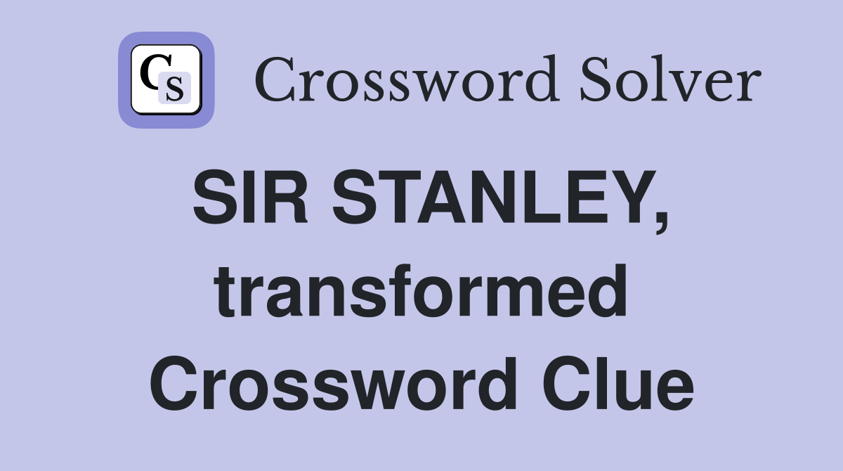 SIR STANLEY, transformed Crossword Clue