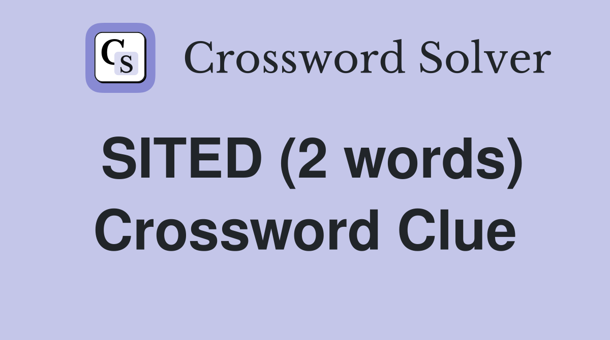 SITED (2 words) Crossword Clue