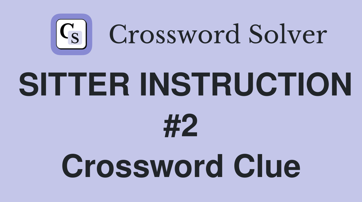 SITTER INSTRUCTION #2 Crossword Clue
