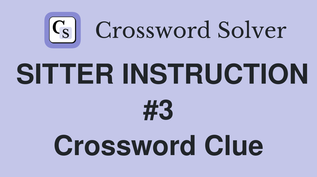 SITTER INSTRUCTION #3 Crossword Clue