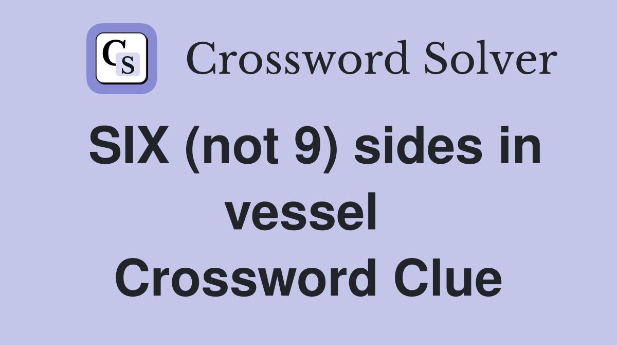 SIX (not 9) sides in vessel  Crossword Clue