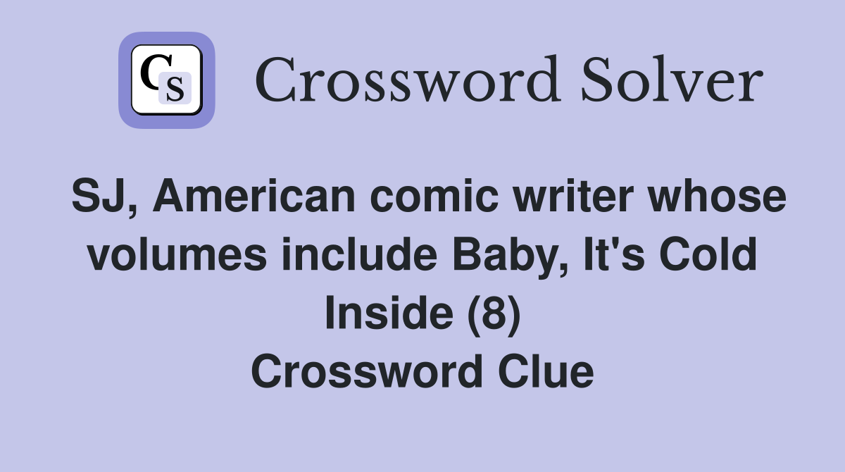 SJ, American comic writer whose volumes include Baby, It's Cold Inside (8) Crossword Clue