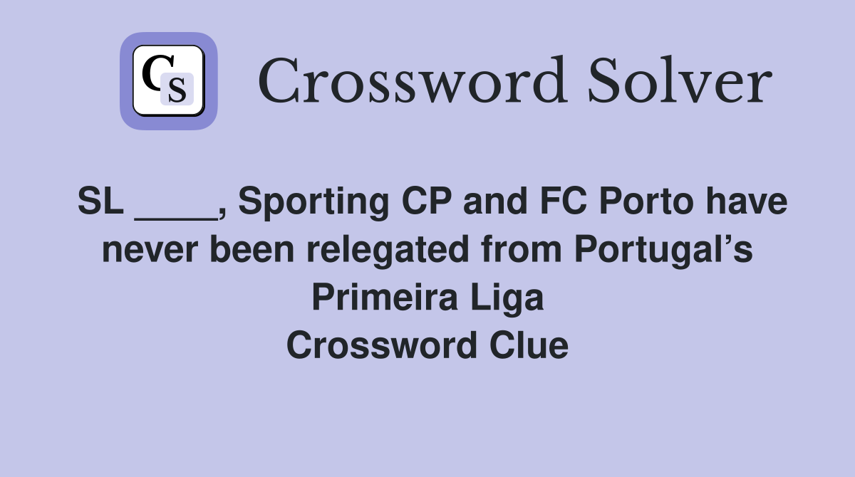 SL ____, Sporting CP and FC Porto have never been relegated from Portugal’s Primeira Liga Crossword Clue