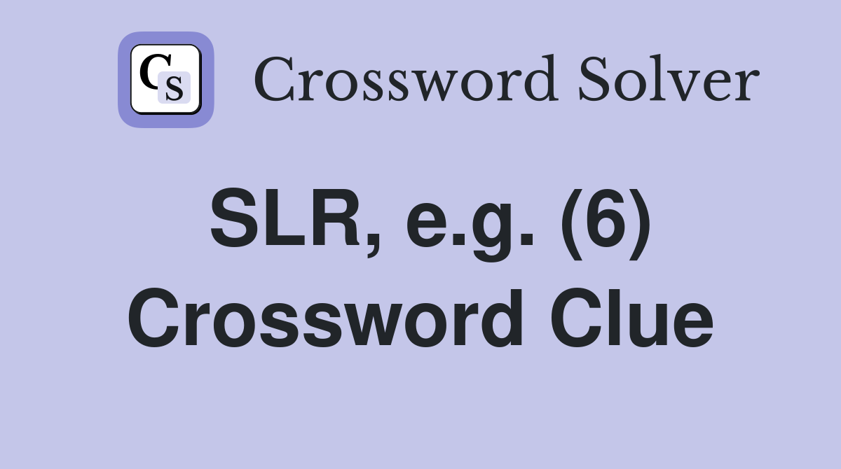 SLR, e.g. (6) Crossword Clue