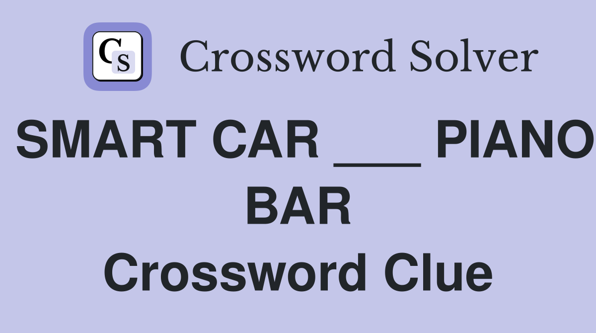 SMART CAR ___ PIANO BAR Crossword Clue