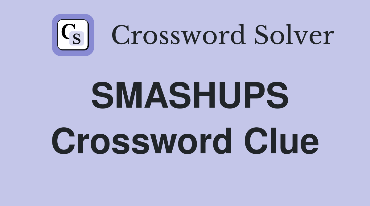 SMASHUPS Crossword Clue