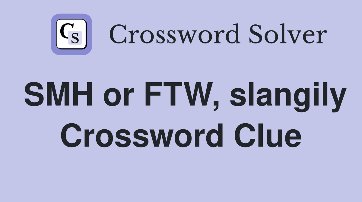 SMH or FTW, slangily Crossword Clue