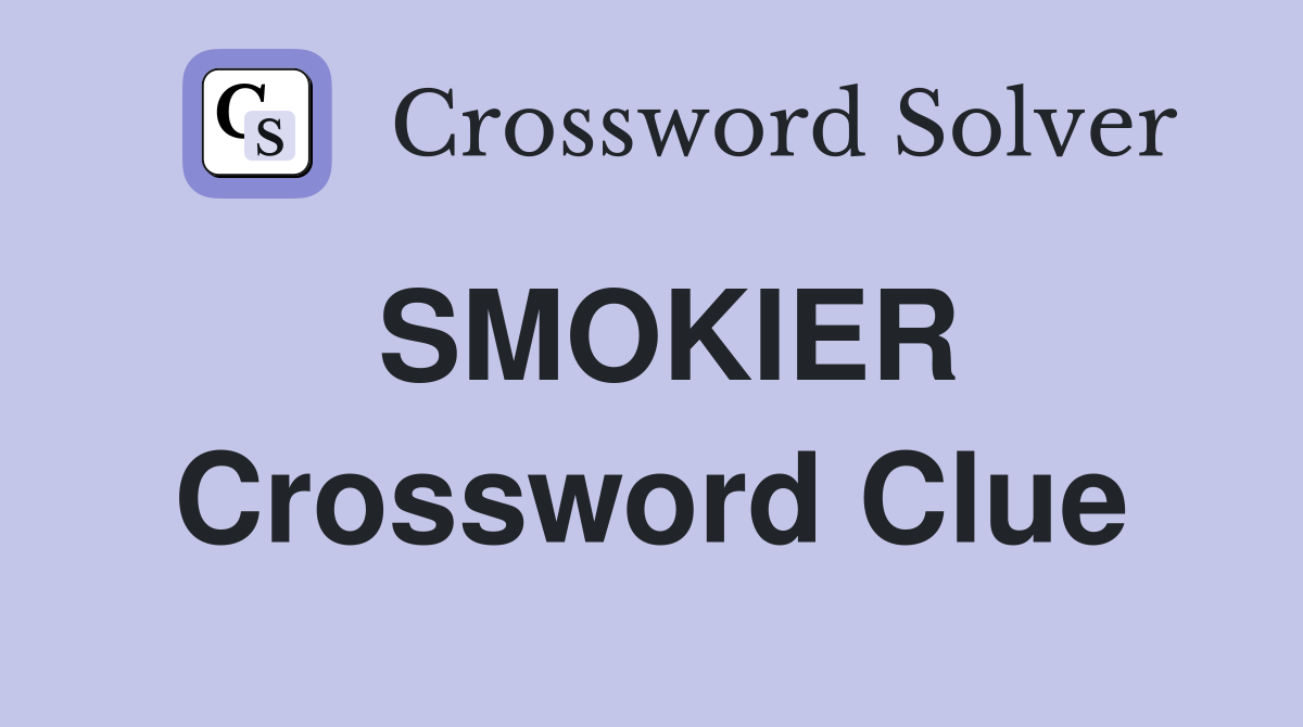 SMOKIER Crossword Clue