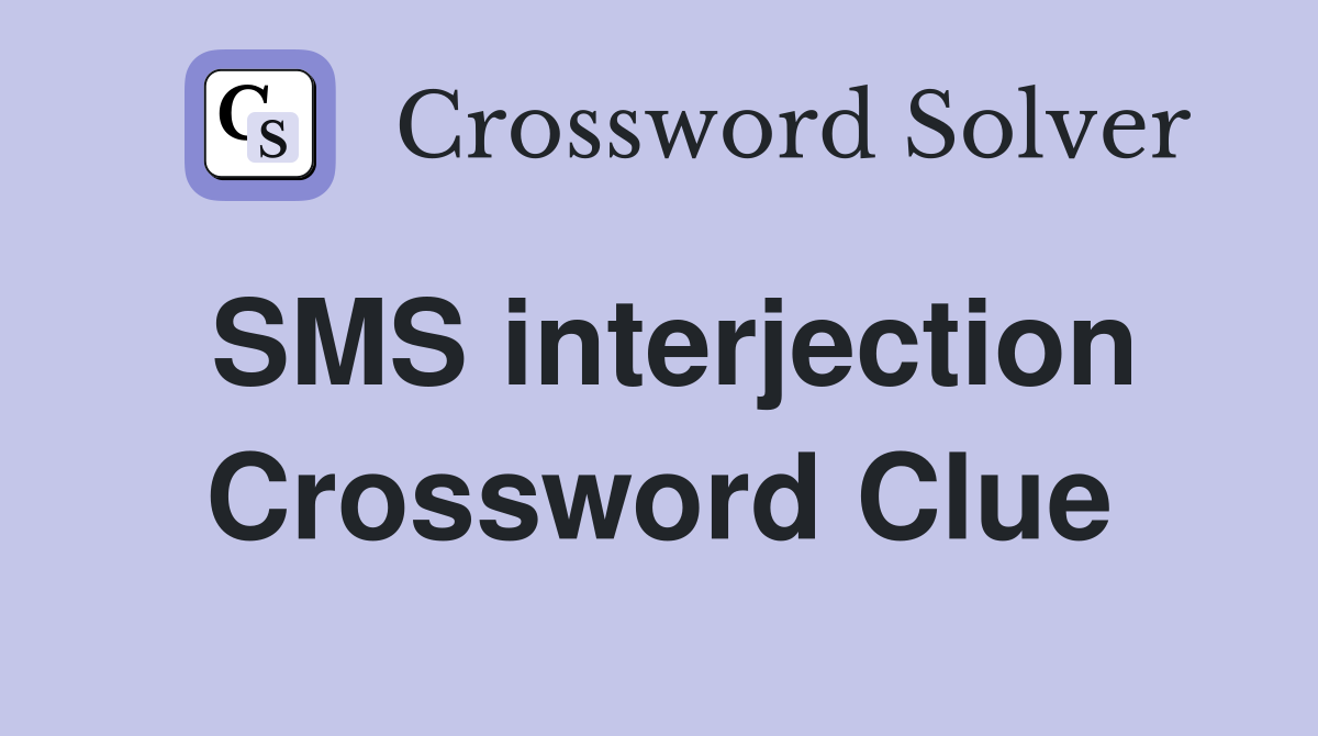 SMS interjection Crossword Clue