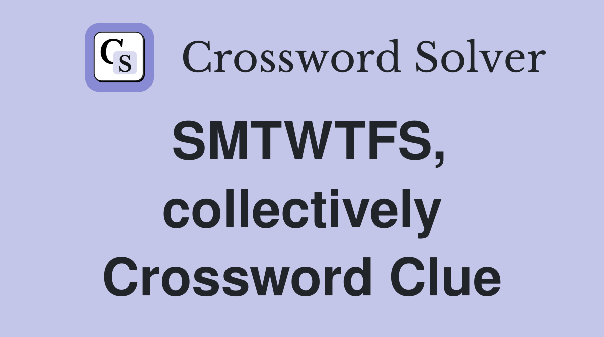 SMTWTFS, collectively Crossword Clue