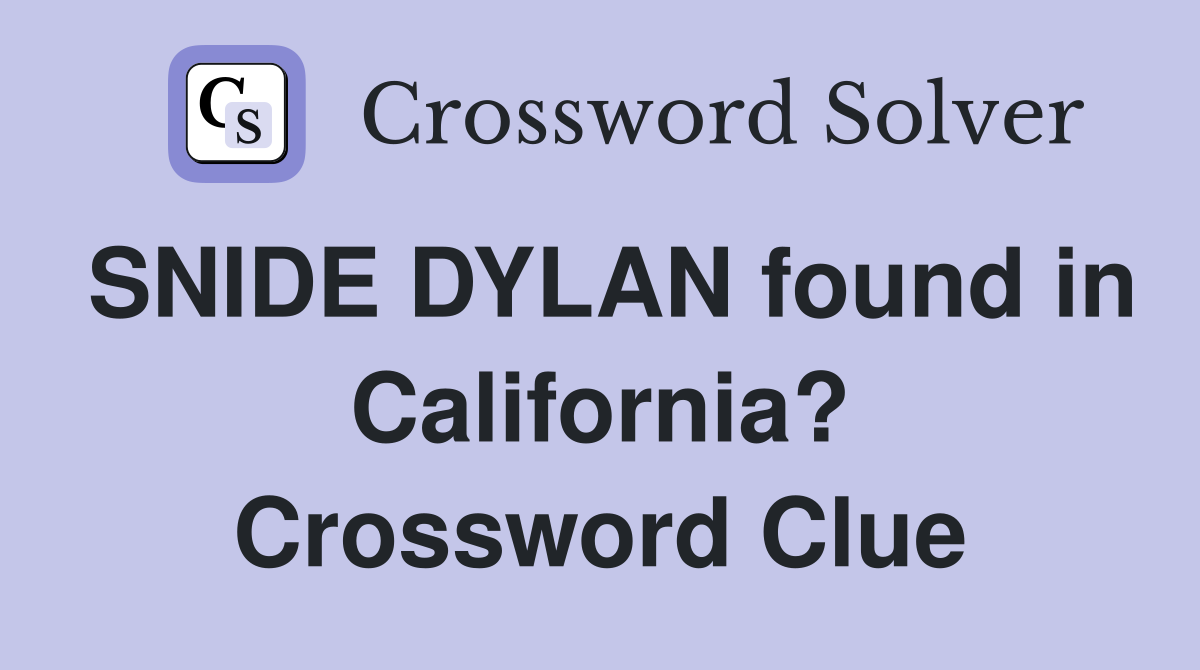 SNIDE DYLAN found in California? Crossword Clue