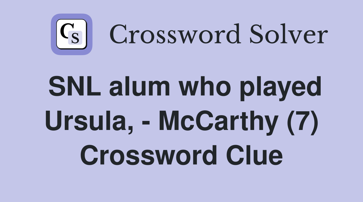 SNL alum who played Ursula, - McCarthy (7) Crossword Clue