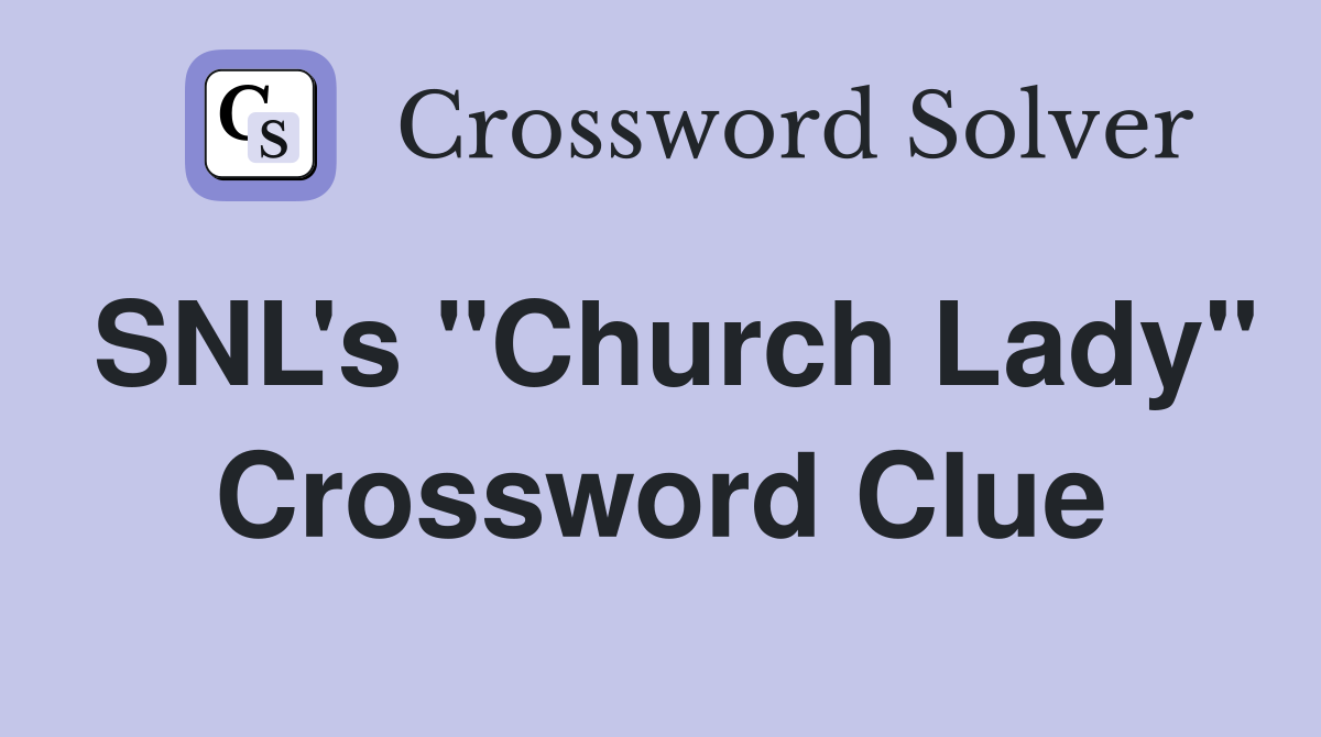 SNL's "Church Lady" Crossword Clue