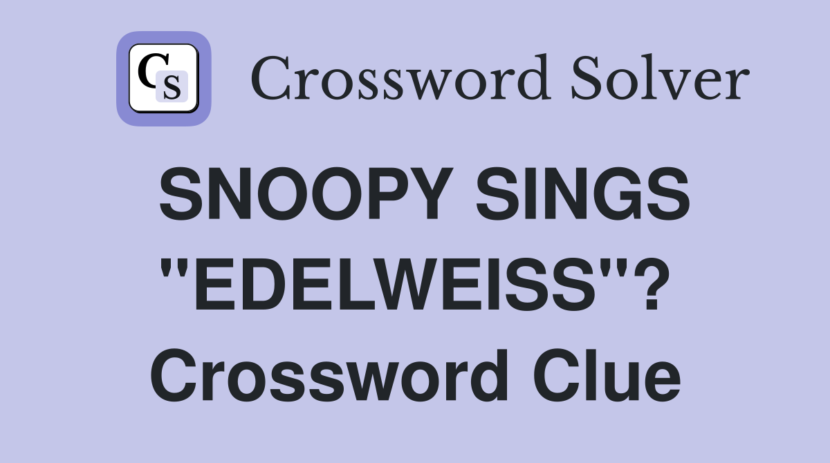 SNOOPY SINGS "EDELWEISS"? Crossword Clue