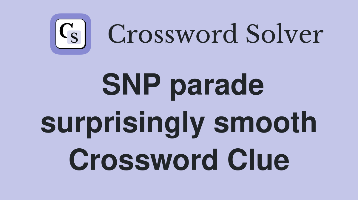 SNP parade surprisingly smooth Crossword Clue
