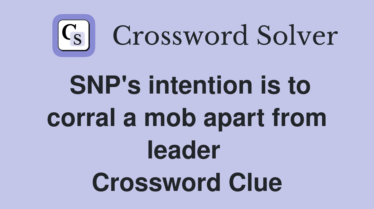 SNP's intention is to corral a mob apart from leader  Crossword Clue