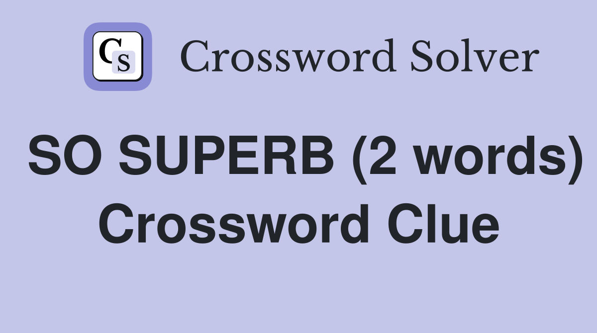 SO SUPERB (2 words) Crossword Clue
