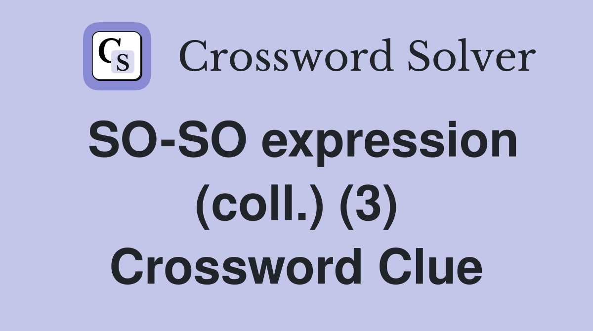 SO-SO expression (coll.) (3) Crossword Clue