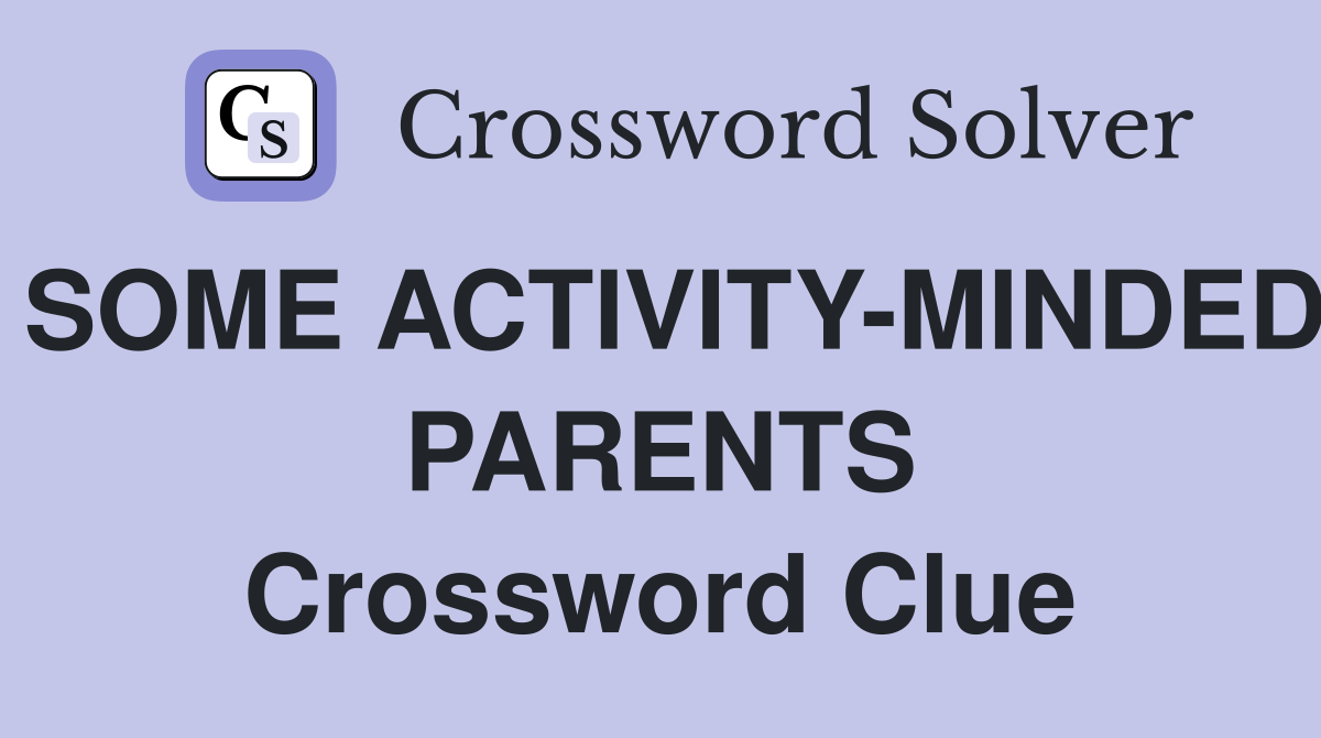 SOME ACTIVITY-MINDED PARENTS Crossword Clue