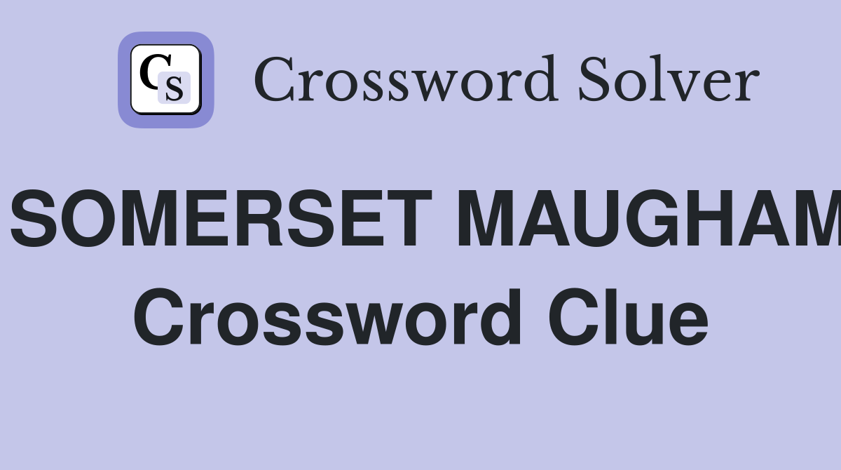 SOMERSET MAUGHAM Crossword Clue