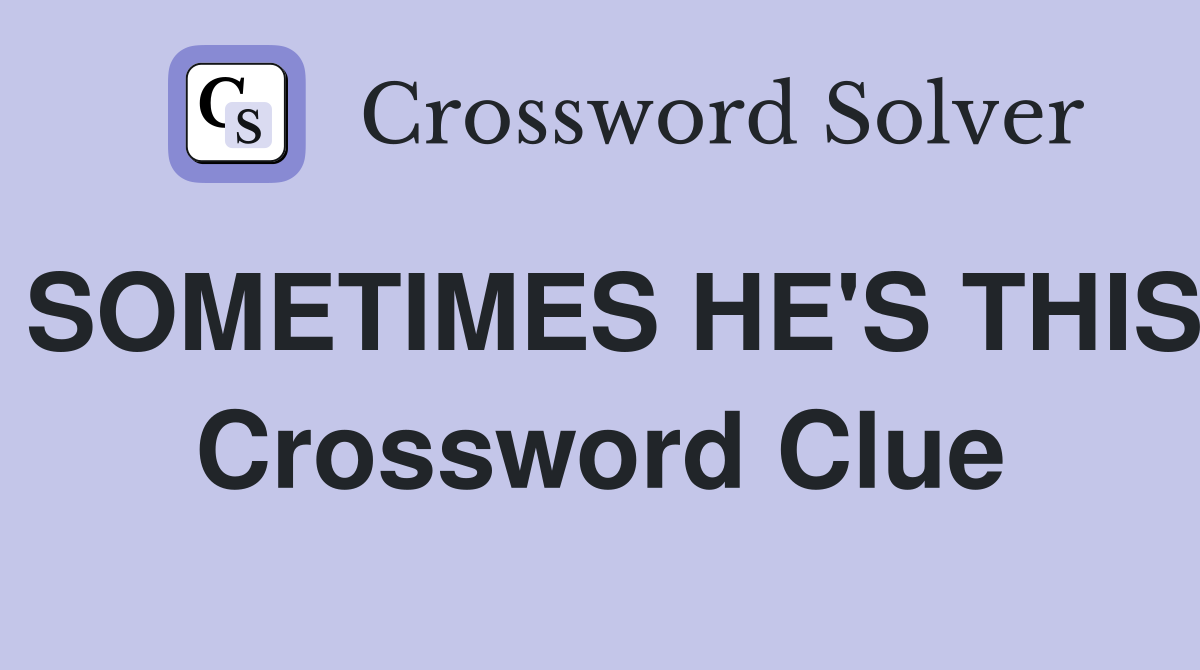 SOMETIMES HE'S THIS Crossword Clue