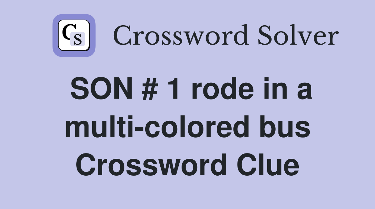 SON # 1 rode in a multi-colored bus Crossword Clue