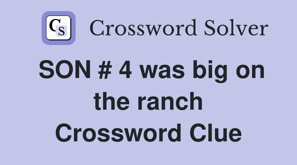 SON # 4 was big on the ranch Crossword Clue