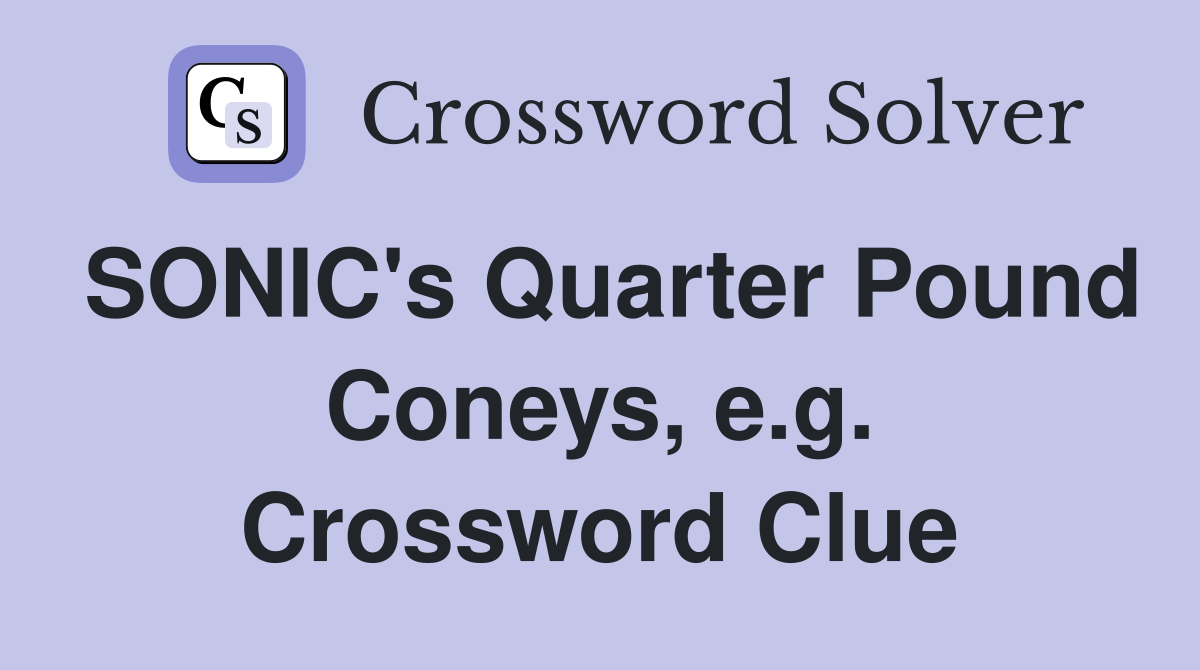 SONIC's Quarter Pound Coneys, e.g. Crossword Clue