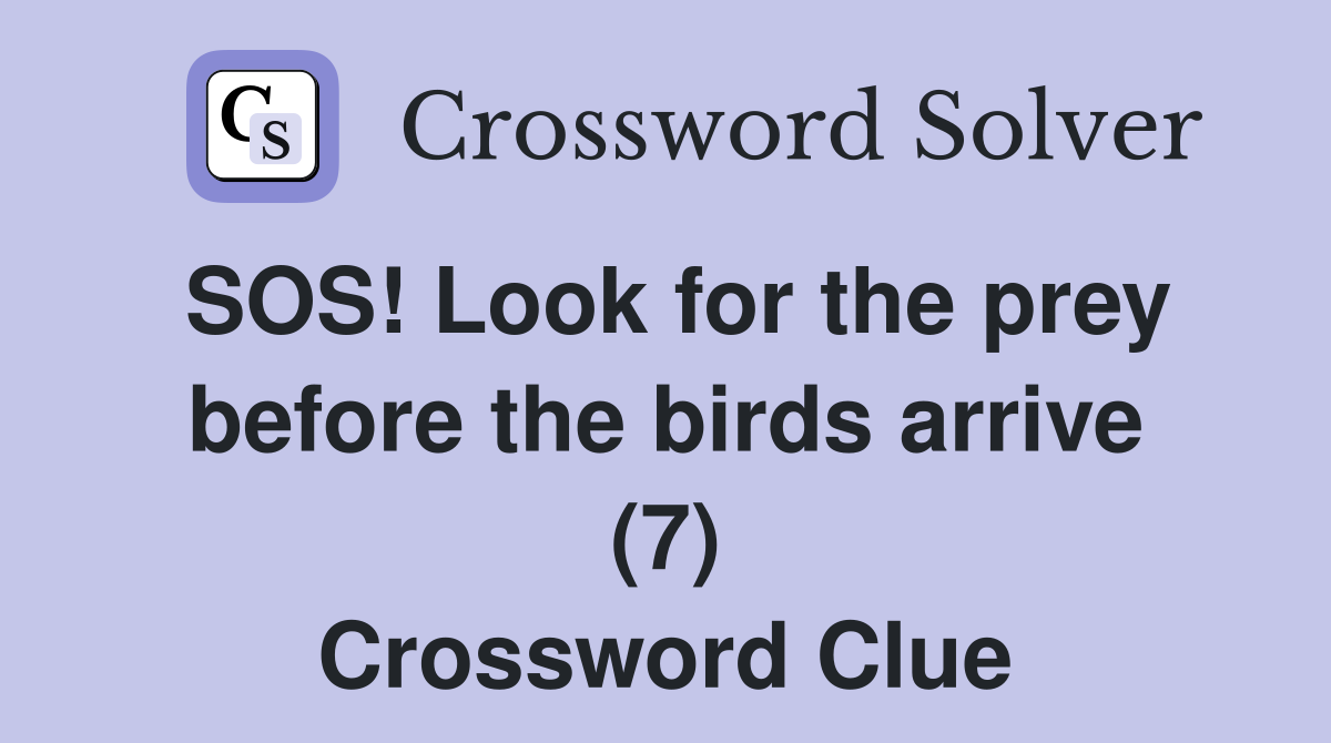 SOS! Look for the prey before the birds arrive (7) Crossword Clue