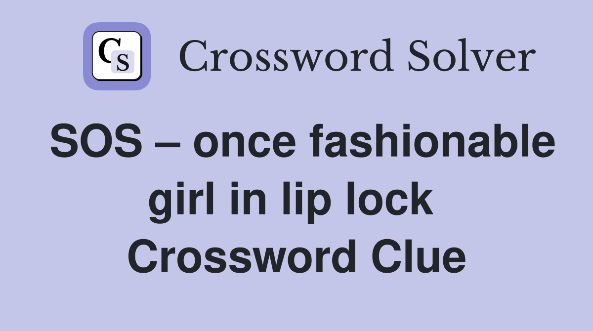 SOS – once fashionable girl in lip lock  Crossword Clue