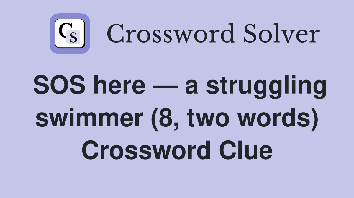 SOS here — a struggling swimmer (8, two words) Crossword Clue