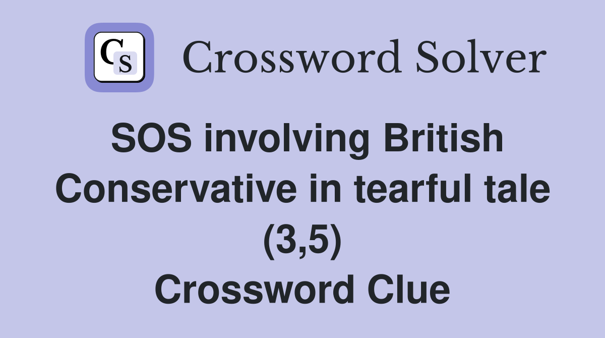 SOS involving British Conservative in tearful tale (3,5) Crossword Clue
