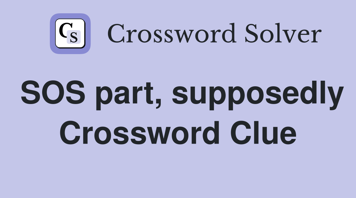 SOS part, supposedly Crossword Clue