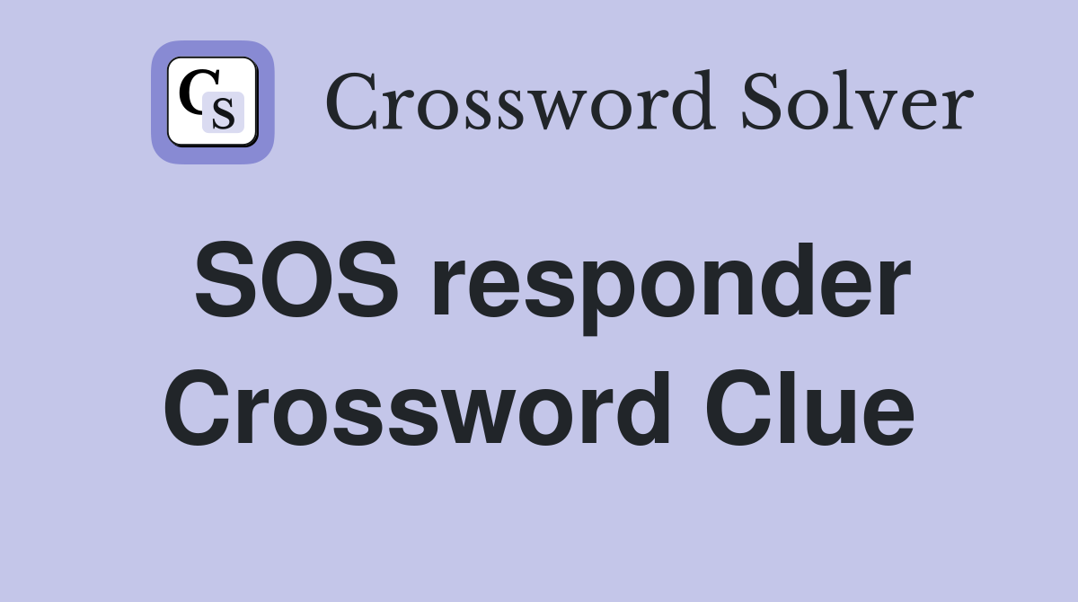 SOS responder Crossword Clue