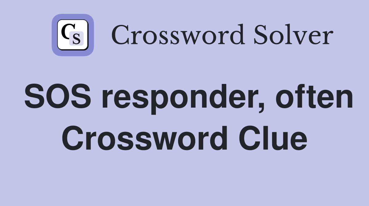 SOS responder, often Crossword Clue