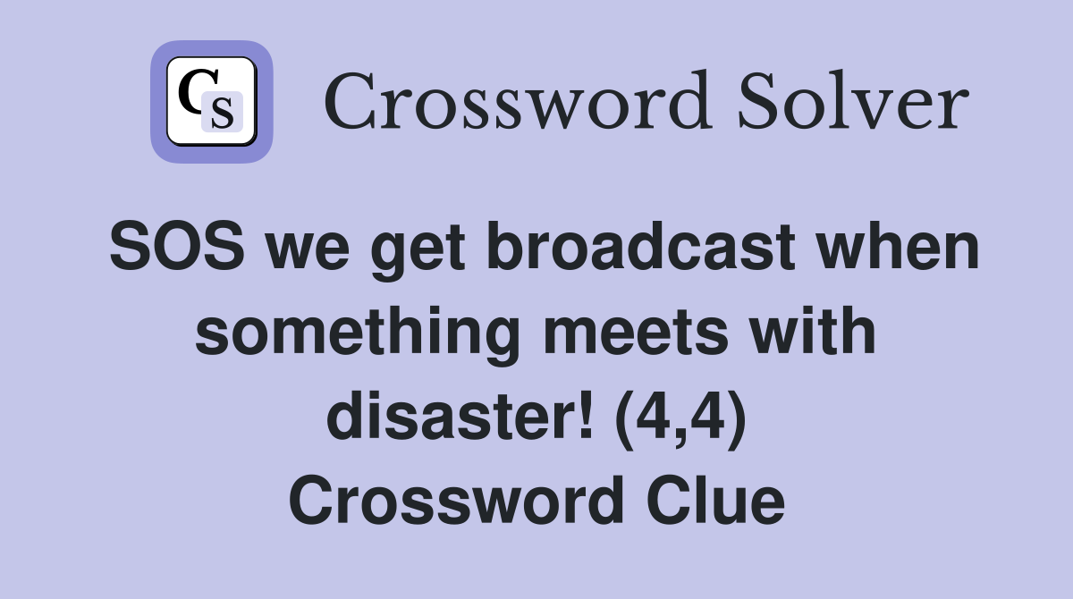 SOS we get broadcast when something meets with disaster! (4,4) Crossword Clue