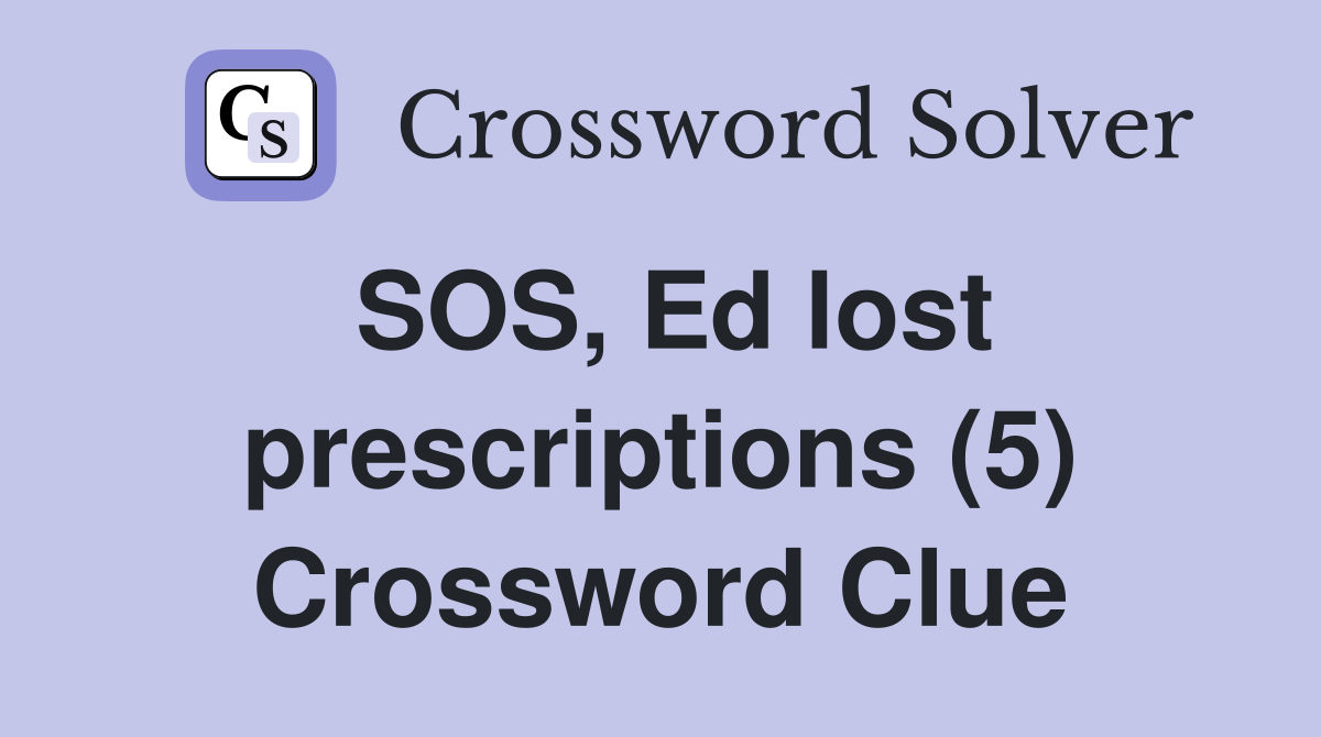 SOS, Ed lost prescriptions (5) Crossword Clue