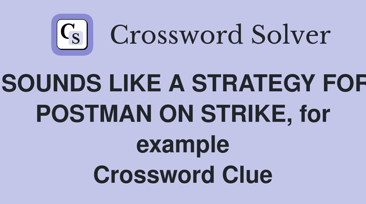 SOUNDS LIKE A STRATEGY FOR POSTMAN ON STRIKE, for example Crossword Clue